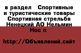  в раздел : Спортивные и туристические товары » Спортивная стрельба . Ненецкий АО,Нельмин Нос п.